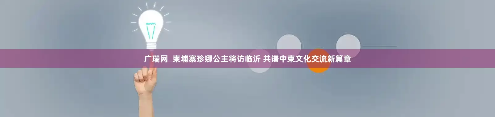 广瑞网  柬埔寨珍娜公主将访临沂 共谱中柬文化交流新篇章