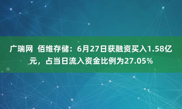 广瑞网  佰维存储：6月27日获融资买入1.58亿元，占当日流入资金比例为27.05%